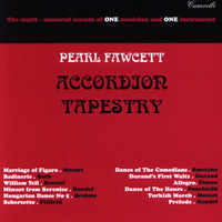 MusicForAccordion.com sells CD of the accordion music, catalog pearlcd05: Accordion Tapestry. "Accordion Tapestry" was Pearl Fawcett's first recording and it took the accordion to a very high level, using one instrument which comprises both acoustic and electronic accordion.